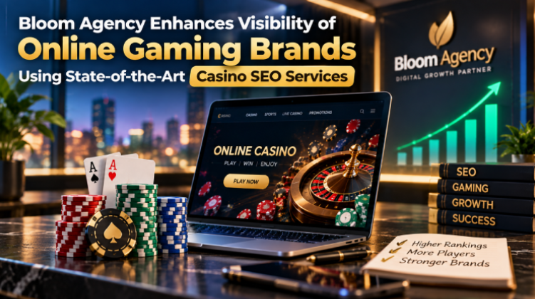 Bloom Agency Enhances Visibility of Online Gaming Brands Using State-of-the-Art Casino SEO Services